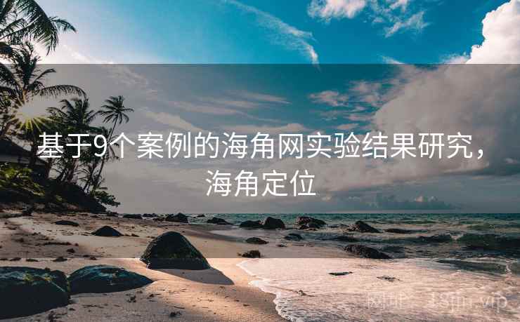 基于9个案例的海角网实验结果研究，海角定位