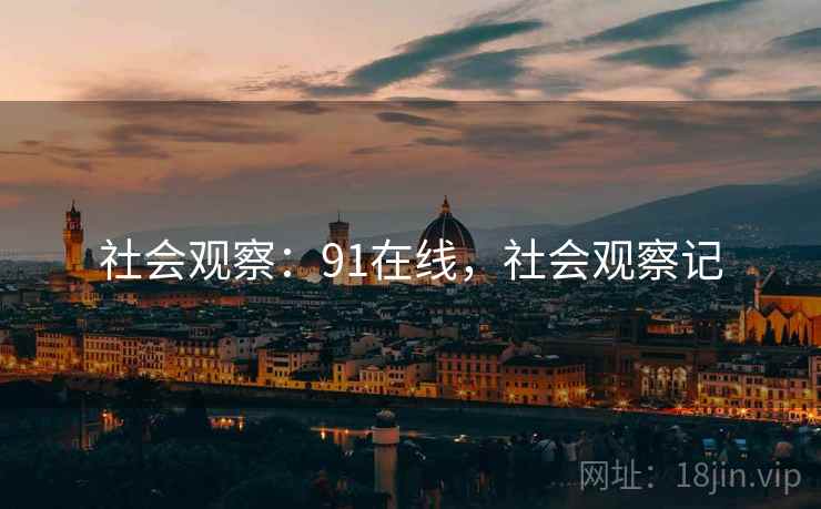 社会观察：91在线，社会观察记