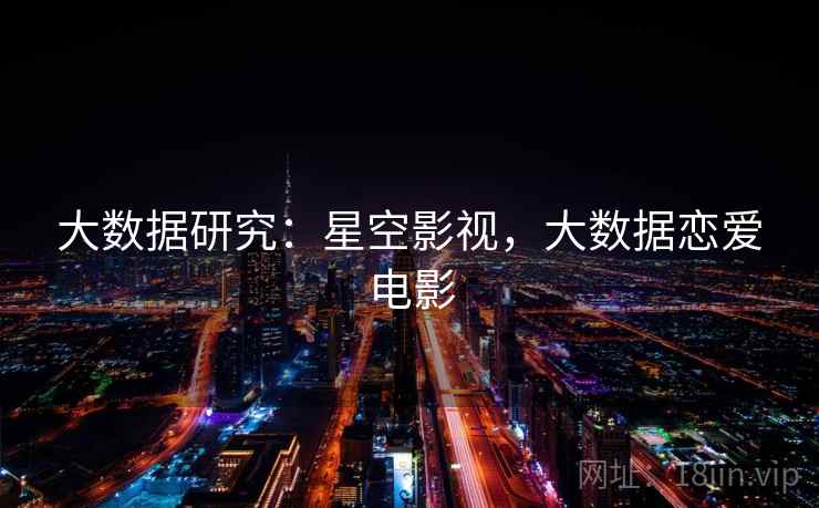 大数据研究：星空影视，大数据恋爱电影