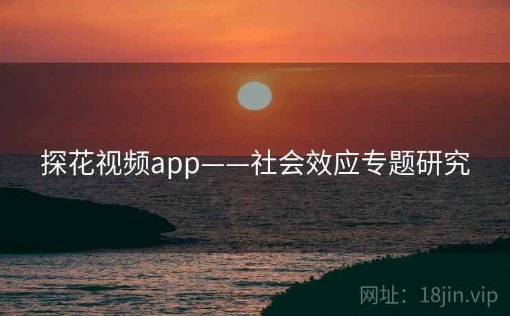 探花视频app——社会效应专题研究