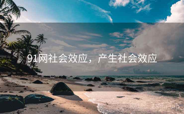 91网社会效应，产生社会效应