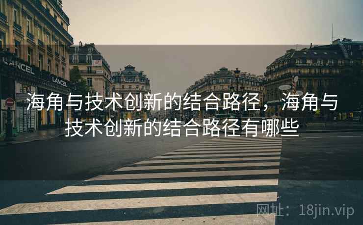 海角与技术创新的结合路径，海角与技术创新的结合路径有哪些