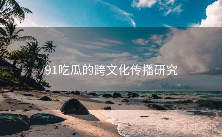 91吃瓜的跨文化传播研究
