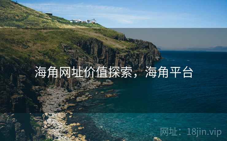 海角网址价值探索，海角平台