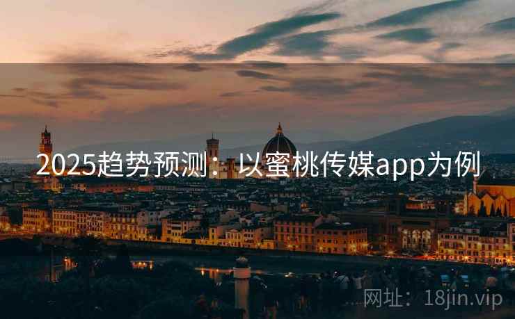 2025趋势预测：以蜜桃传媒app为例