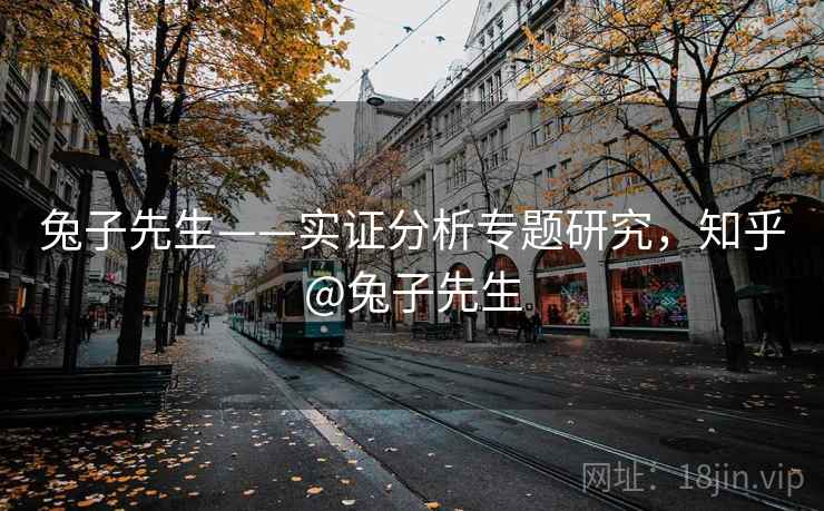 兔子先生——实证分析专题研究，知乎@兔子先生