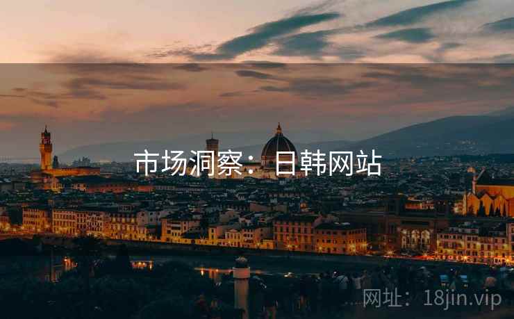 市场洞察：日韩网站