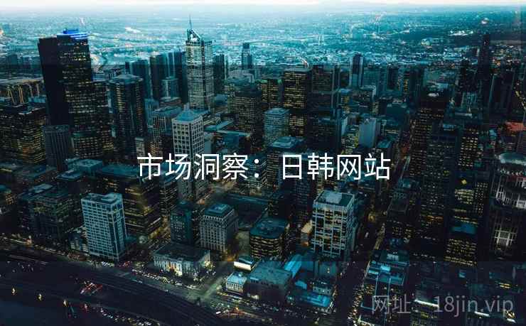 市场洞察：日韩网站