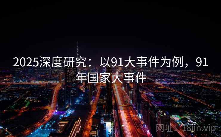 2025深度研究：以91大事件为例，91年国家大事件