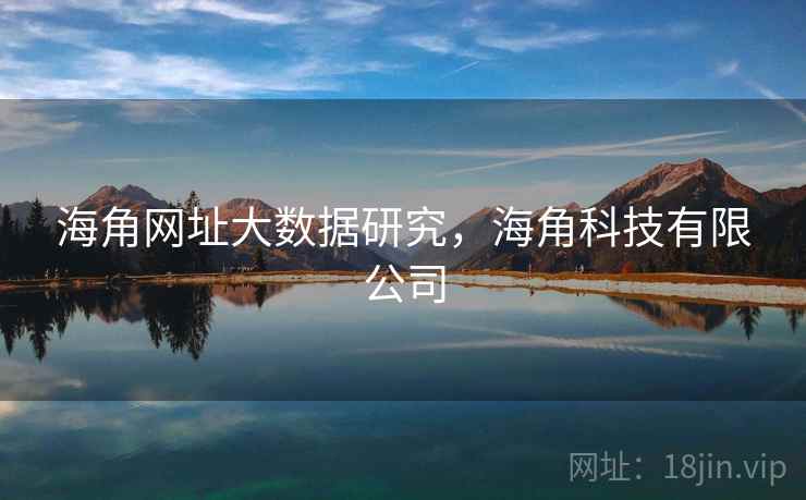 海角网址大数据研究,海角科技有限公司 海角网址大数据研究,海角科技有限公司